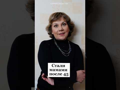 Стали мамами после 45 лет