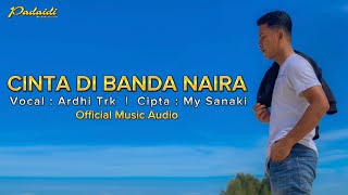 Download lagu Ardhi Trk - Cinta Di Banda Naira |  Music Audio mp3