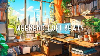 Lofi Weekend Chill ~ Study Music Playlist For Your Study, Work or Relax Time on the Weekend