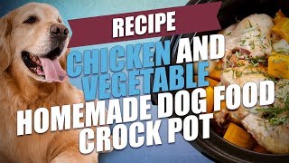 Chicken and Vegetable Homemade Dog Food Crock Pot Recipe