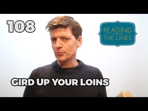 Reading Between the Lines 108 - Gird Up Your Loins