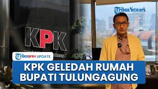 KPK Geledah Rumah Dinas hingga Kantor Bupati Tulungagung, Kumpulkan Bukti Tambahan Kasus Korupsi