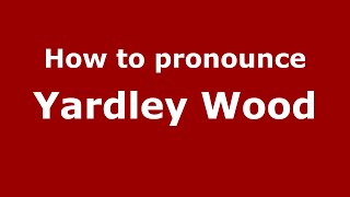 How to pronounce Yardley Wood