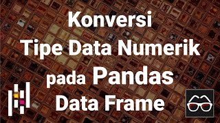 Pandas 03 | Konversi tipe data String ke Numerik pada kolom Data Frame | Python Pandas