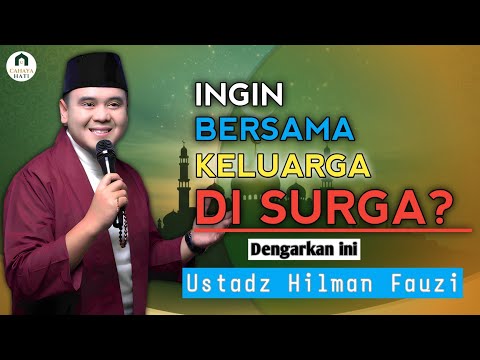 Kunci Agar Satu Keluarga Masuk Surga Bersama – Ustadz Hilman Fauzi