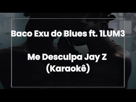 Baco Exu do Blues - Me Desculpa Jay Z (ft. 1LUM3) (Versão Karaokê)
