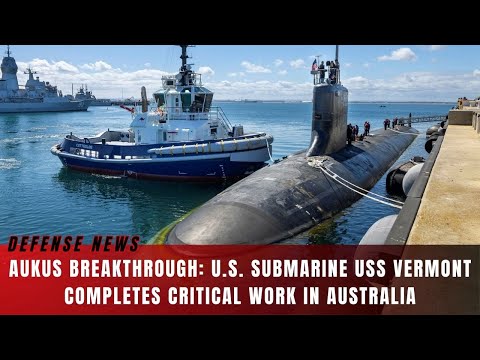 AUKUS Breakthrough: U.S. Submarine USS Vermont Completes Critical Work in Australia