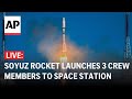 LIVE: Soyuz rocket launches 2 Russians and 1 American to the Space Station
