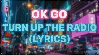 OK Go  - Turn up the radio (Lyrics)