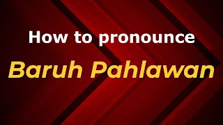 How to pronounce Baruh Pahlawan