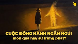 Liệu sự đồng hành ngắn ngủi này là một món quà hay một sự trừng phạt? | Podcast