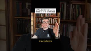 O Claude não vai resolver todos os seus problemas