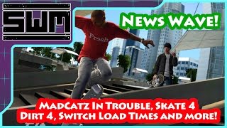 News Wave! - MadCatz In Trouble, Skate 4, Dirt 4, Switch Load Times and More!