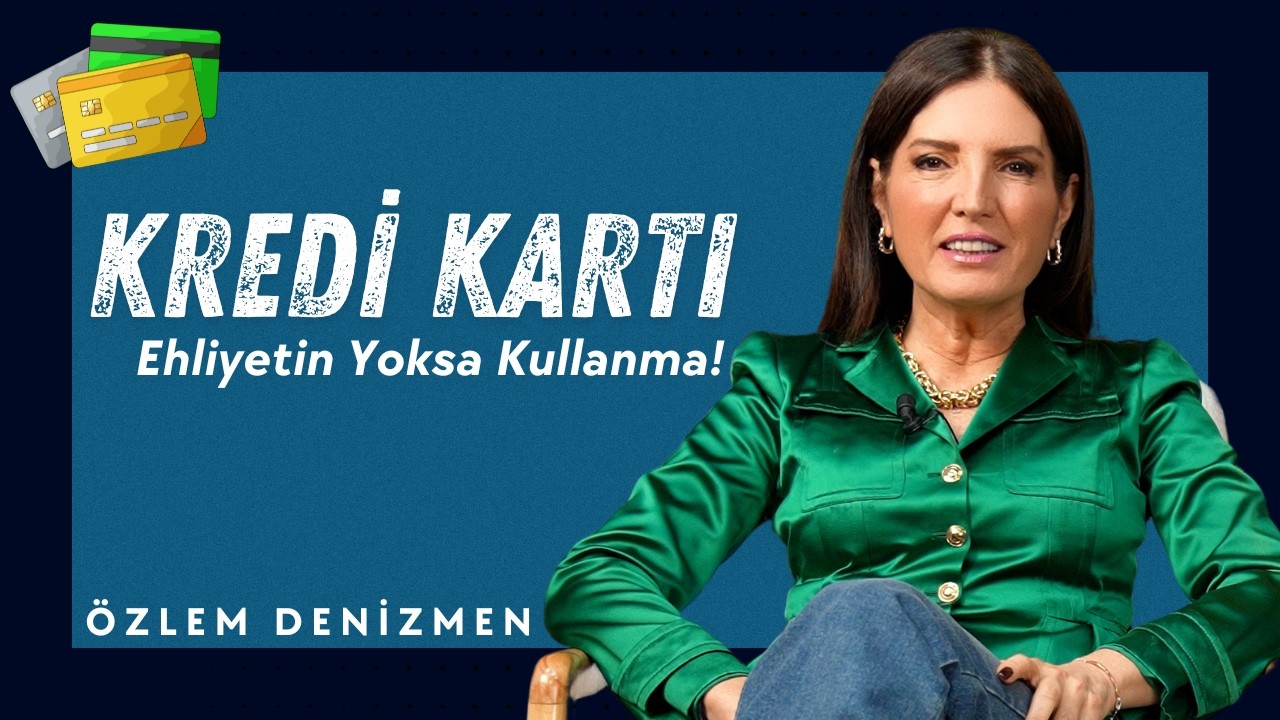 Kredi Kartı Ehliyetin Yoksa Kullanma! I Özlem Denizmen