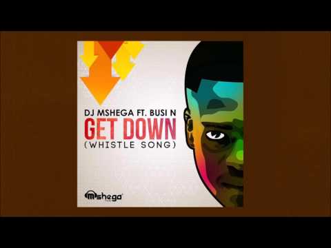 Dj Mshega ft  Busi N   Get Down Whistle Song