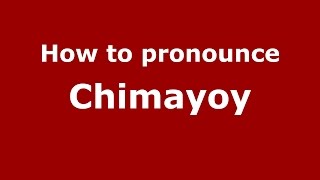 How to pronounce Chimayoy
