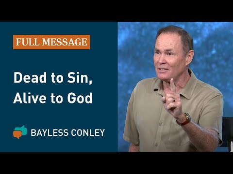 Dead to Sin, Alive to God (Full Message) | Bayless Conley
