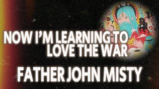 Father John Misty-Now I'm Learning to love the War (Subtítulos Español)