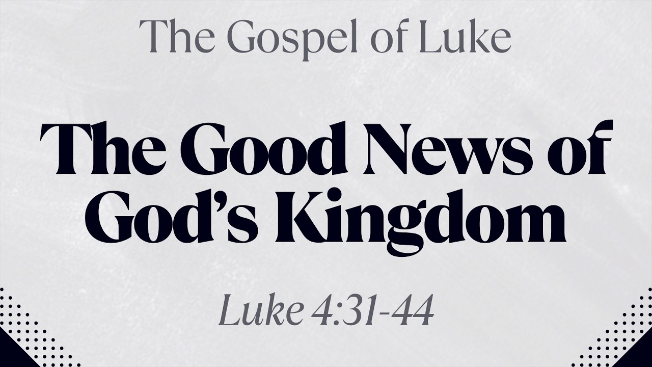 The Good News of God's Kingdom - Luke 4:31-44