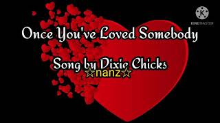 Dixie Chicks - Once You&#39;ve Loved Somebody ( lyrics )