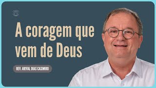 SEJA CORAJOSO! |  Rev  Arival Dias Casimiro |  IPP