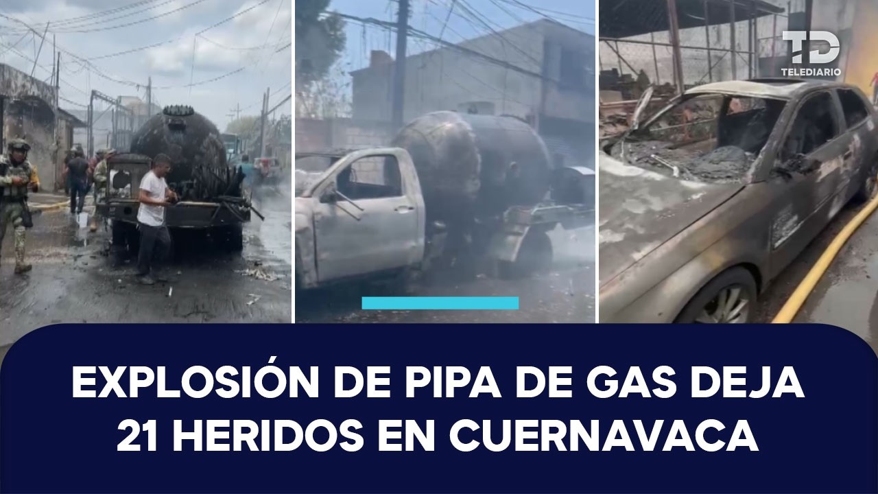 Explota pipa de gas en colonia Las Granjas de Cuernavaca; reportan 21 heridos