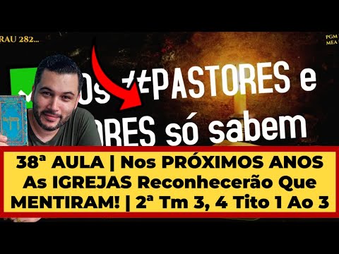 38ª AULA | Nos PRÓXIMOS ANOS as IGREJAS reconhecerão que MENTIRAM! | 2ª Tm 3 e 4 e Tito 1 ao 3