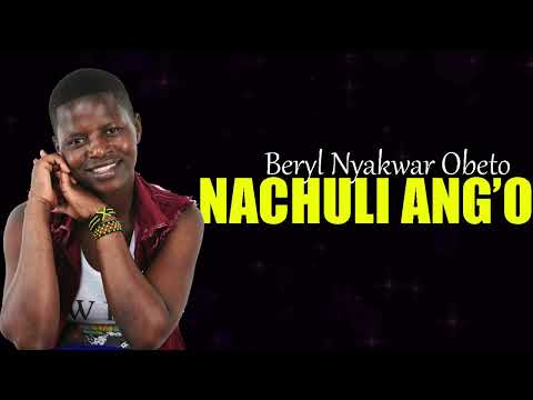 NACHULI ANG'OWA - BERYL NYAKWAR OBETO [Official Audio]