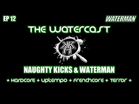 BEST OF HARDCORE - UPTEMPO - TERROR - FRENCHCORE - THE WATERCAST #12 by Naughty Kicks & waterman