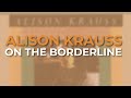 Alison Krauss - On The Borderline (Official Audio)