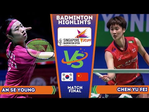 An Se Young (KOR) vs Chen Yu Fei (CHN) | Singapore Badminton Open 2024