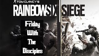 Rainbow Six Siege: Friday With The Disciples