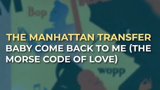 The Manhattan Transfer - Baby Come Back To Me (The Morse Code Of Love) (Official Audio)