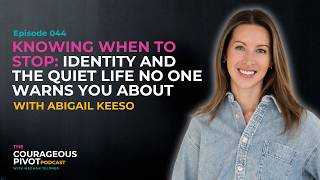 Knowing When to Stop: Identity and the Quiet Life No One Warns You About with Abigail Keeso | EP 044