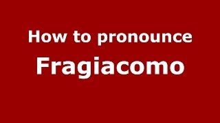 How to pronounce Fragiacomo