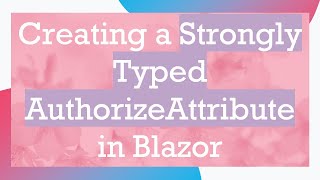 Download the video "Creating a Strongly Typed AuthorizeAttribute in Blazor"