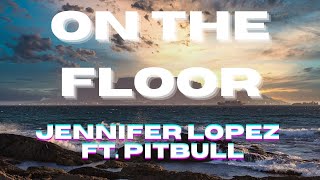 Jennifer Lopez - On The Floor ft Pitbull | Lyrics