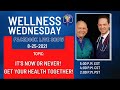 It’s NOW Or Never to Get Your Health Together - Wellness Wednesday 08.25.2021