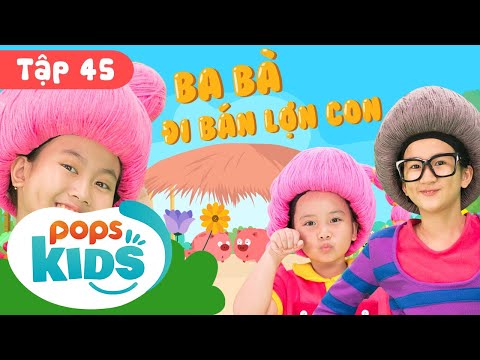 Mầm Chồi Lá Tập 45 - 🙊 Ba Bà Đi Bán Lợn Con 🙊 Ca Nhạc Thiếu Nhi Hay Trên Kênh POPS Kids