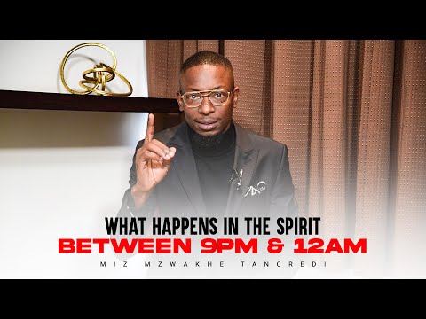 What happens in the Spirit between 9PM and 12AM (Midnight) - Miz Mzwakhe Tancredi #2023
