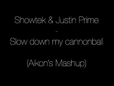 Showtek & Justin Prime -  Slow down my cannonball (Aikon's Mashup)