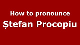How to pronounce Ștefan Procopiu