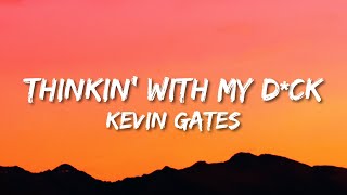 Kevin Gates - Thinkin&#39; With My D*ck (Lyrics) | ain&#39;t too pretty in the face but she super thick