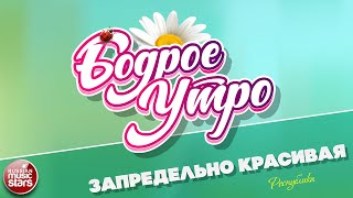 БОДРОЕ УТРО ❀ ПЕСНИ ДЛЯ ХОРОШЕГО НАСТРОЕНИЯ ❀ ЗАПРЕДЕЛЬНО КРАСИВАЯ ❀ РЕСПУБЛИКА