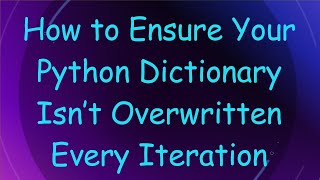Download the video "How to Ensure Your Python Dictionary Isn’t Overwritten Every Iteration"