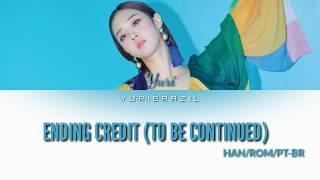 YURI (유리) - Ending Credit (To Be Continued) Lyrics (Color Coded - HAN/ROM/PT-BR)