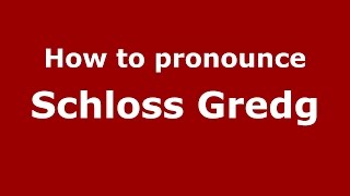 How to pronounce Schloss Gredg