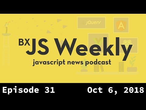 BxJS Weekly Ep. 31 - Oct 6, 2018 (javascript news podcast)