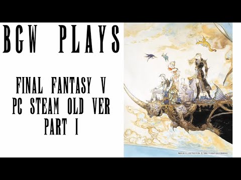 BGW Plays: Final Fantasy V (PC Stream 2015 Ver.) Part 1