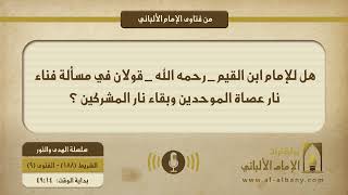 هل للإمام ابن القيم _ رحمه الله _ قولان في مسألة فناء نار عصاة الموحدين وبقاء نار المشركين ؟